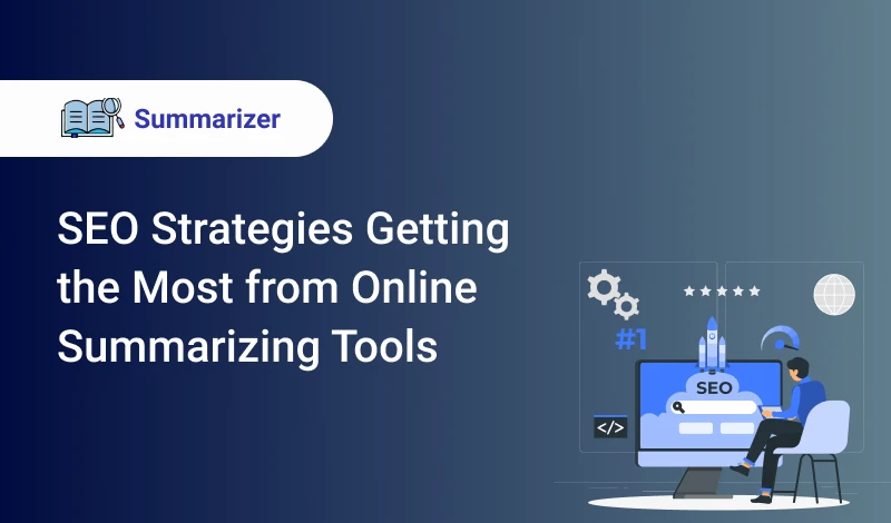 Important SEO Strategies: Getting The Most From Online Summarizing Tools